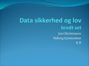 Data sikkerhed og lov bredt set Jan Christiansen