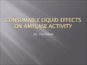 CONSUMABLE LIQUID EFFECTS ON AMYLASE ACTIVITY By Pat