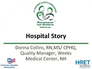 Hospital Story Donna Collins RN MS CPHQ Quality