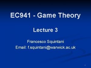 EC 941 Game Theory Lecture 3 Francesco Squintani