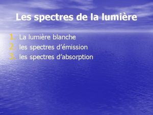 Les spectres de la lumire 1 La lumire