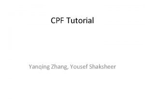 CPF Tutorial Yanqing Zhang Yousef Shaksheer CPF Tutorial