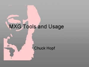 MXG Tools and Usage Chuck Hopf Agenda n