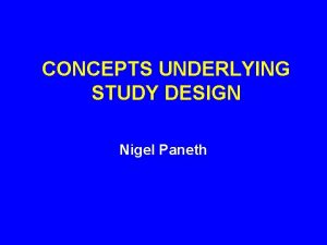 CONCEPTS UNDERLYING STUDY DESIGN Nigel Paneth DESCRIPTIVE VS