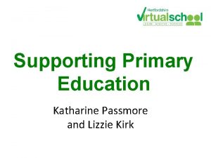Supporting Primary Education Katharine Passmore and Lizzie Kirk