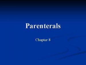 Parenterals Chapter 8 Parenterals n Packaged as two