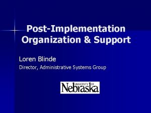 PostImplementation Organization Support Loren Blinde Director Administrative Systems