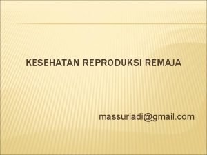 KESEHATAN REPRODUKSI REMAJA massuriadigmail com SEBAGIAN REMAJA SEBAGIAN