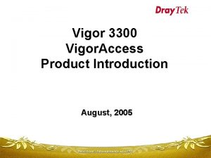 Vigor 3300 Vigor Access Product Introduction August 2005