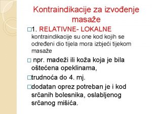 Kontraindikacije za izvoenje masae 1 RELATIVNE LOKALNE kontraindikacije