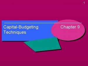 1 CapitalBudgeting Techniques Chapter 9 Capital Budgeting Concepts