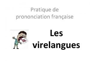 Pratique de prononciation franaise Les virelangues Ce diaporama