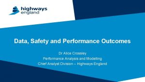 Data Safety and Performance Outcomes Dr Alice Crossley