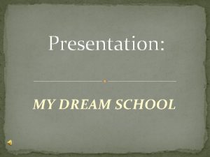 Dream school presentation