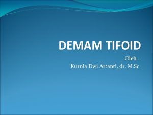 DEMAM TIFOID Oleh Kurnia Dwi Artanti dr M