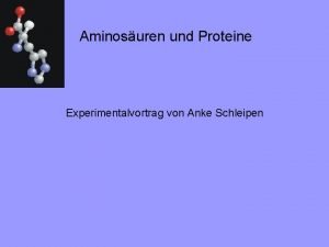 Aminosuren und Proteine Experimentalvortrag von Anke Schleipen Gliederung