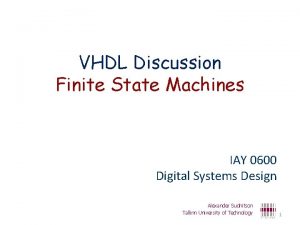 VHDL Discussion Finite State Machines IAY 0600 Digital