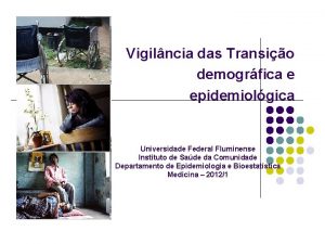 FUNASA Vigilncia das Transio demogrfica e epidemiolgica Universidade