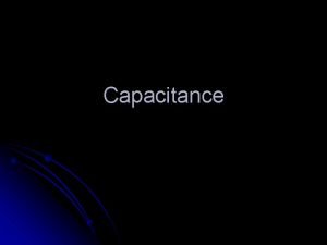 Capacitance Capacitor A capacitor is a device that
