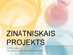 ZINTNISKAIS PROJEKTS Projekta nosaukums Jsu vrds un uzvrds