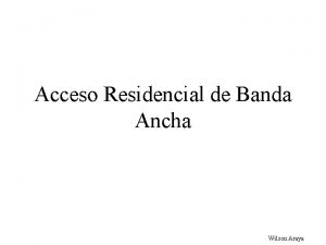 Acceso Residencial de Banda Ancha Wilson Araya Sumario