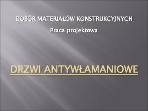 DOBR MATERIAW KONSTRUKCYJNYCH Praca projektowa DRZWI ANTYWAMANIOWE Dane