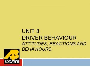 UNIT 8 DRIVER BEHAVIOUR ATTITUDES REACTIONS AND BEHAVIOURS