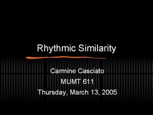 Rhythmic Similarity Carmine Casciato MUMT 611 Thursday March