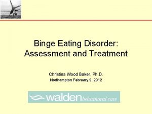 Binge Eating Disorder Assessment and Treatment Christina Wood