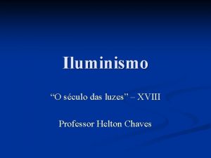 Iluminismo O sculo das luzes XVIII Professor Helton