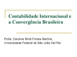 Contabilidade Internacional e a Convergncia Brasileira Profa Caroline