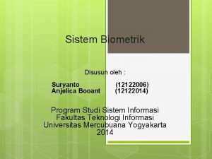 Sistem Biometrik Disusun oleh Suryanto Anjelica Booant 12122006