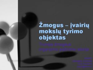 mogus vairi moksl tyrimo objektas Trumpa mogaus organizmo