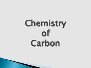 Chemistry of Carbon Chemistry of Carbon Carbon is