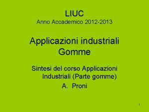 LIUC Anno Accademico 2012 2013 Applicazioni industriali Gomme