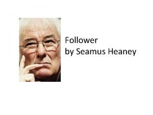 Follower by Seamus Heaney Subject Themes Heaney as
