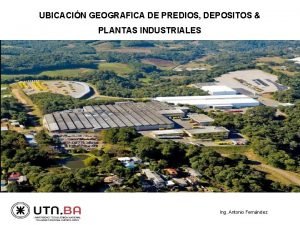 UBICACIN GEOGRAFICA DE PREDIOS DEPOSITOS PLANTAS INDUSTRIALES Ing