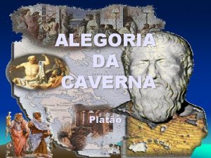 ALEGORIA DA CAVERNA Plato A Alegoria da Caverna