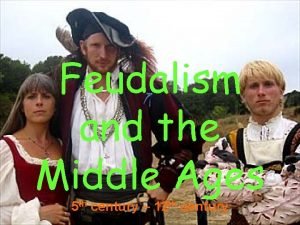 Feudalism and the Middle Ages 5 th century