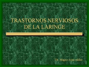 TRASTORNOS NERVIOSOS DE LA LARINGE Dr Magno rojas