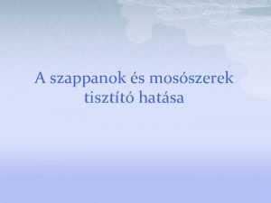 A szappanok s mosszerek tisztt hatsa Szappan keletkezse