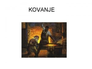 KOVANJE Kovanje namen in uporabnost kovan vrste kovanja