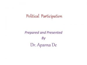 Political Participation Prepared and Presented By Dr Aparna