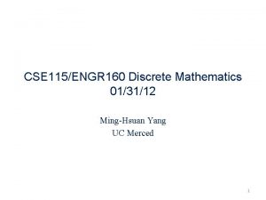 CSE 115ENGR 160 Discrete Mathematics 013112 MingHsuan Yang