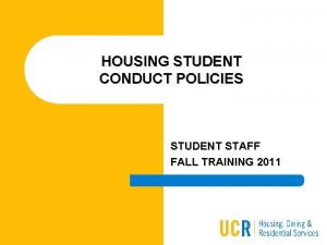HOUSING STUDENT CONDUCT POLICIES STUDENT STAFF FALL TRAINING