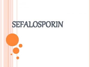 SEFALOSPORIN 1 PENGERTIAN Sefalosporin termasuk golongan antibiotika Betalaktam