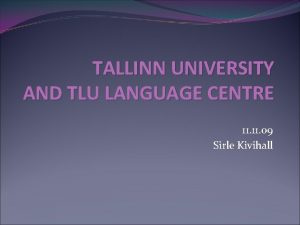 TALLINN UNIVERSITY AND TLU LANGUAGE CENTRE 11 09