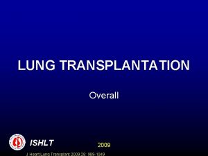 LUNG TRANSPLANTATION Overall ISHLT 2009 J Heart Lung