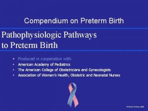 Compendium on Preterm Birth Pathophysiologic Pathways to Preterm
