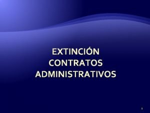 EXTINCIN CONTRATOS ADMINISTRATIVOS 1 EXTINCIN NORMAL Revocacin Ilegitimidad